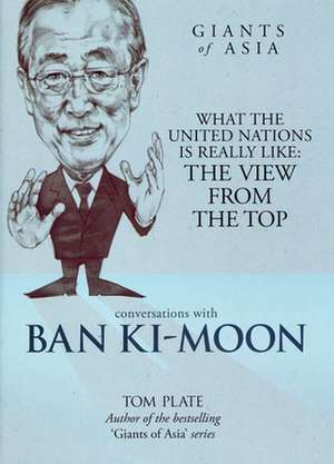 Conversations with Ban KI-Moon: The View from the Top de Tom Plate