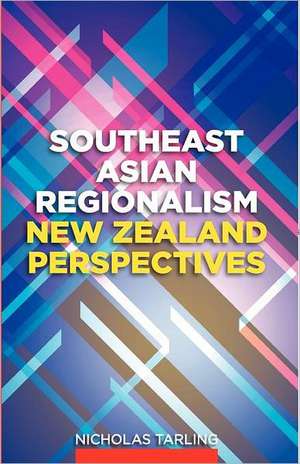 Southeast Asian Regionalism: New Zealand Perspectives de Nicholas Tarling