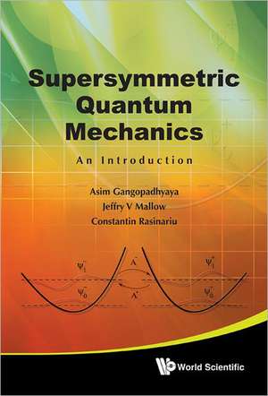 Supersymmetric Quantum Mechanics: An Introduction de ASIM GANGOPADHYAYA