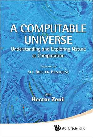 Computable Universe, A: Understanding and Exploring Nature as Computation de Anil G. Ladde