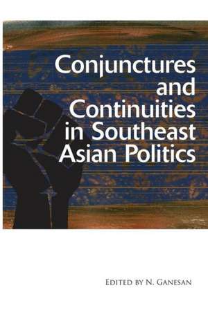 Conjunctures and Continuities in Southeast Asian Politics de N. Ganesan