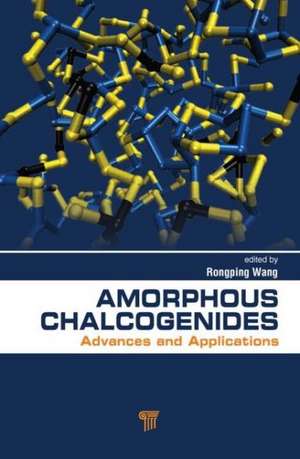 Amorphous Chalcogenides: Advances and Applications de Rong Ping Wang