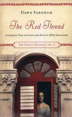 The Red Thread: A Chinese Tale of Love and Fate in 1830s Singapore de Dawn Farnham