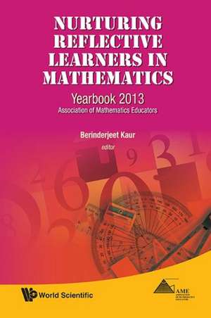 Nurturing Reflective Learners in Mathematics: Yearbook 2013, Association of Mathematics Educators de Berinderjeet Kaur