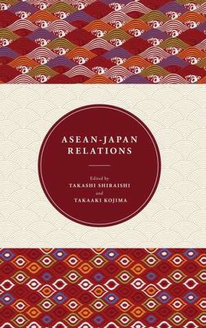 ASEAN-Japan Relations de Takashi Shiraishi