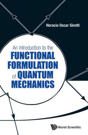 An Introduction to the Functional Formulation of Quantum Mechanics de Horacio Oscar Girotti