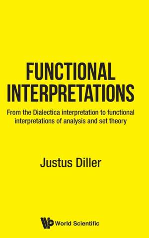 Functional Interpretations: From the Dialectica Interpretation to Interpretations of Classical and Constructive Set Theory de Justus Diller