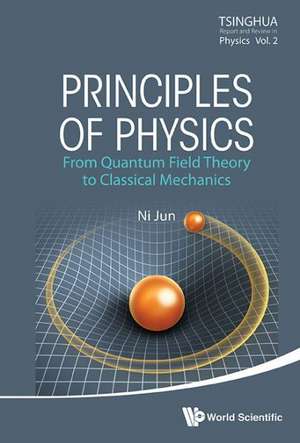 Principles of Physics: From Quantum Field Theory to Classical Mechanics de Jun Ni