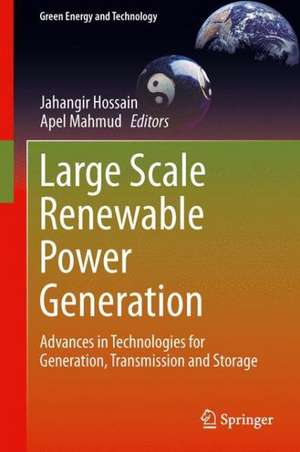 Large Scale Renewable Power Generation: Advances in Technologies for Generation, Transmission and Storage de Jahangir Hossain