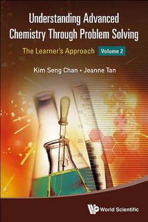 Understanding Advanced Chemistry Through Problem Solving: The Learner's Approach - Volume 2 de Kim Seng Chan