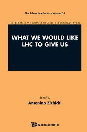 What We Would Like Lhc to Give Us - Proceedings of the International School of Subnuclear Physics de Antonino Zichichi