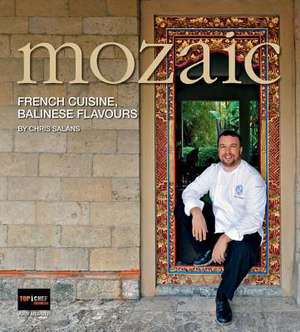 Mozaic: French Cuisine, Balinese Flavours de Chris Salans