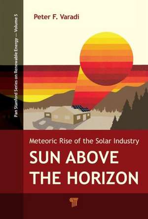 Sun Above the Horizon: Meteoric Rise of the Solar Industry de Peter F. Varadi