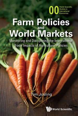 Farm Policies and World Markets: Monitoring and Disciplining the International Trade Impacts of Agricultural Policies de Timothy E. Josling