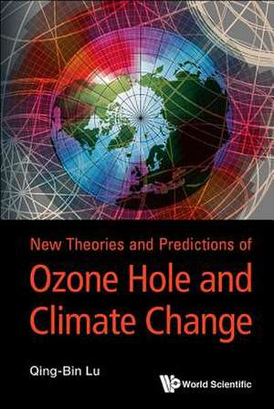 New Theories and Predictions on the Ozone Hole and Climate Change: History, National Security and Geopolitics de Qing-Bin Lu