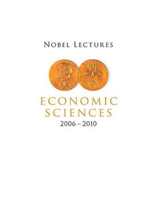 Nobel Lectures in Economic Sciences (2006-2010): Problems and Solutions de Bertil Holmlund