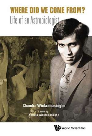 Where Did We Come From?: Life of an Astrobiologist de Chandra Wickramasinghe