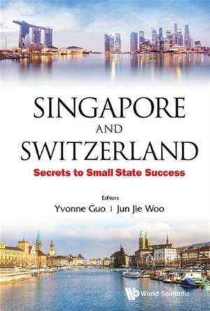 Singapore and Switzerland: Secrets to Small State Success de Yvonne Guo