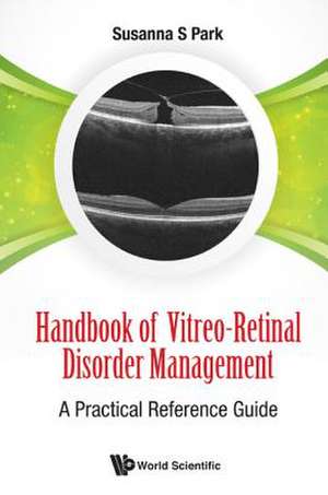 Handbook of Vitreo-Retinal Disorder Management: A Practical Reference Guide de Susanna S. Park