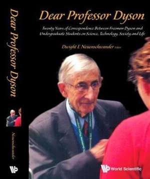 Dear Professor Dyson: Twenty Years of Correspondence Between Freeman Dyson and Undergraduate Students on Science, Technology, Society and Life de Dwight E. Neuenschwander