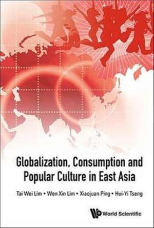 Globalization, Consumption and Popular Culture in East Asia de Tai Wei Lim