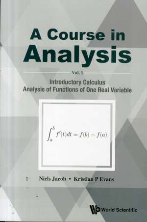 Course in Analysis, a - Volume I: Introductory Calculus, Analysis of Functions of One Real Variable de Niels Jacob