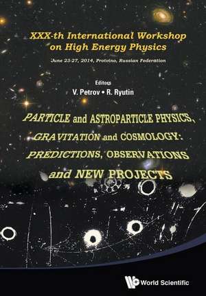 Particle and Astroparticle Physics, Gravitation and Cosmology: Predictions, Observations and New Projects - Proceedings of the XXX-Th International Wo de Roman Anatolievich Ryutin