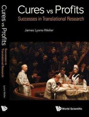 Cures vs. Profits: Successes in Translational Research de James Lyons-Weiler