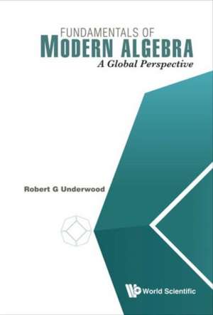 Fundamentals of Modern Algebra: A Global Perspective de Robert G. Underwood