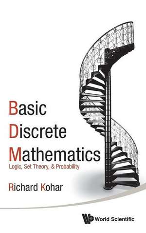 Basic Discrete Mathematics: Logic, Set Theory, and Probability de Richard Kohar