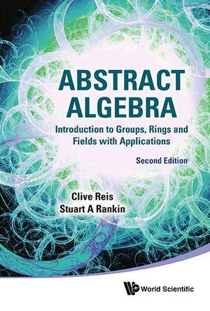 Abstract Algebra: Introduction to Groups, Rings and Fields with Applications (Second Edition) de Clive Reis