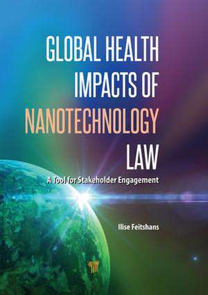 Global Health Impacts of Nanotechnology Law: A Tool for Stakeholder Engagement de Ilise L Feitshans