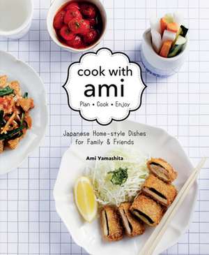 Cook with Ami: Plan - Cook - Enjoy - Japanese Home-Style Dishes for Family & Friends de Yamashita Tsunemi