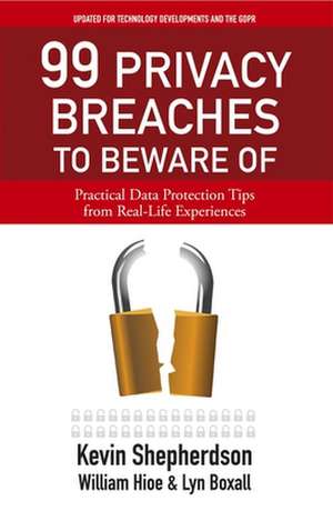 99 Privacy Breaches to Beware of: Practical Data Protection Tips from Real-Life Experiences de Kevin Shepherdson