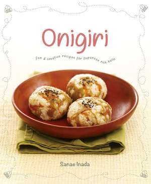 Onigiri: Fun and Creative Recipes for Japanese Rice Balls de Sanae Inada