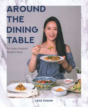 Around the Dining Table: An Asian-Inspired Modern Feast de Lace Zhang