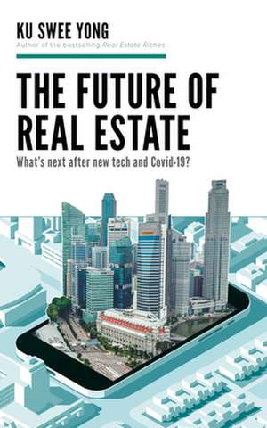 The Future of Real Estate: What's Next After New Tech and Covid-19? de Swee Yong Ku