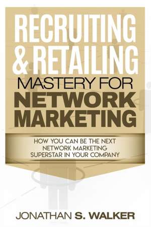 Network Marketing - Recruiting & Retailing Mastery de Jonathan S. Walker