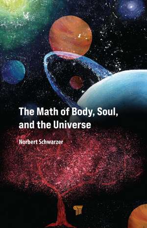 The Math of Body, Soul, and the Universe de Norbert Schwarzer