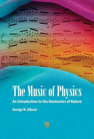 The Music of Physics: An Introduction to the Harmonies of Nature de George N. Gibson