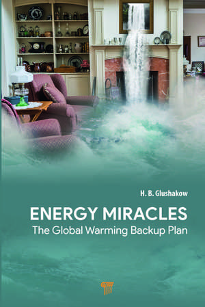 Energy Miracles: The Global Warming Backup Plan de H.B. Glushakow