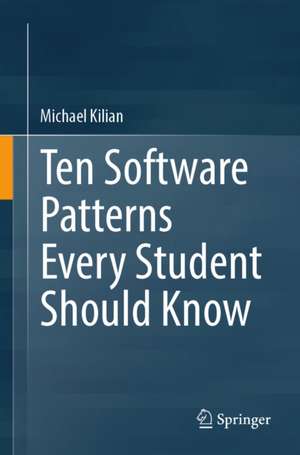 Ten Software Patterns Every Student Should Know de Michael Kilian