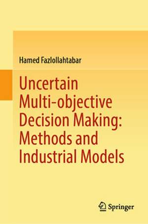 Uncertain Multi-objective Decision Making: Methods and Industrial Models de Hamed Fazlollahtabar