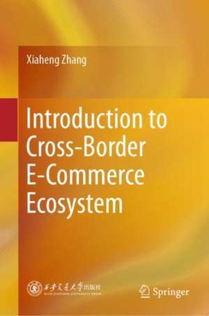 Introduction to Cross-Border E-Commerce Ecosystem de Xiaheng Zhang
