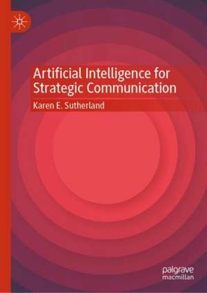 Artificial Intelligence for Strategic Communication de Karen E. Sutherland