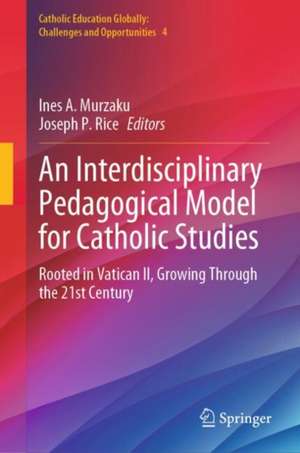 An Interdisciplinary Pedagogical Model for Catholic Studies de Ines A. Murzaku