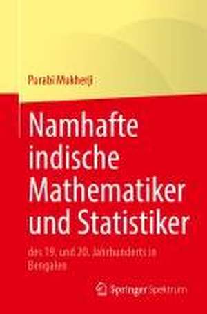 Namhafte indische Mathematiker und Statistiker: des 19. und 20. Jahrhunderts in Bengalen de Purabi Mukherji