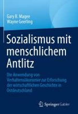 Sozialismus mit menschlichem Antlitz: Die Anwendung von Verhaltensökonomie zur Erforschung der wirtschaftlichen Geschichte in Ostdeutschland de Gary B. Magee