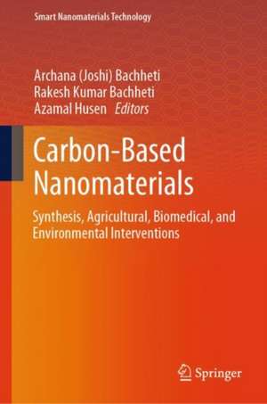 Carbon-Based Nanomaterials: Synthesis, Agricultural, Biomedical, and Environmental Interventions de Archana (Joshi) Bachheti