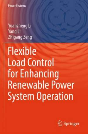 Flexible Load Control for Enhancing Renewable Power System Operation de Yuanzheng Li